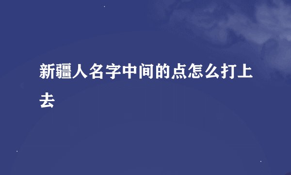 新疆人名字中间的点怎么打上去