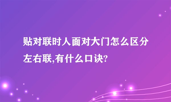 贴对联时人面对大门怎么区分左右联,有什么口诀?