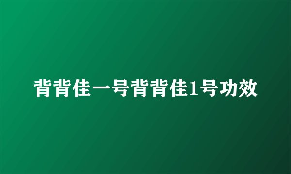背背佳一号背背佳1号功效