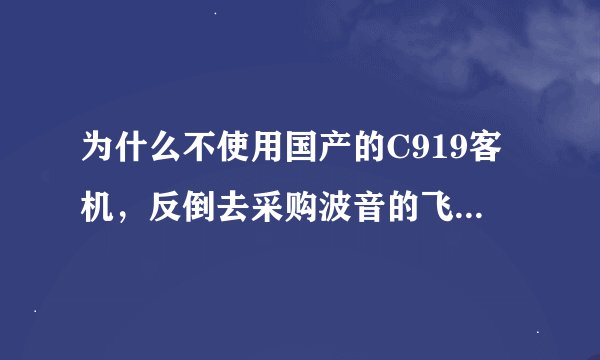 为什么不使用国产的C919客机，反倒去采购波音的飞机呢？基础知识点科普向的问题