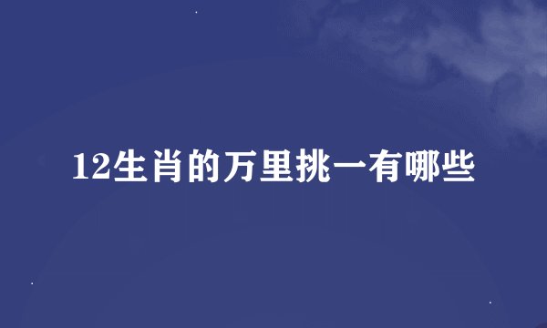 12生肖的万里挑一有哪些