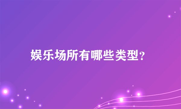 娱乐场所有哪些类型?