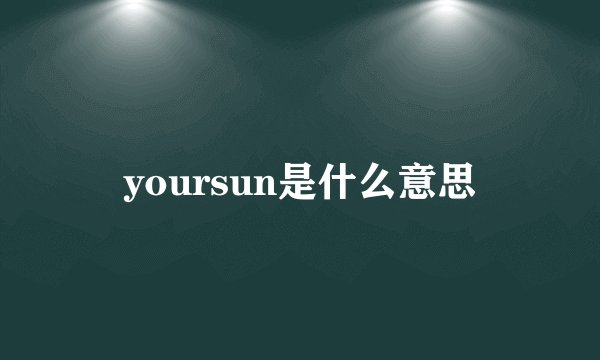 yoursun是什么意思
