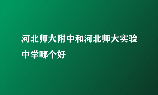河北师大附中和河北师大实验中学哪个好