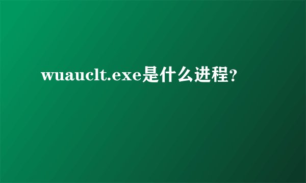 wuauclt.exe是什么进程？