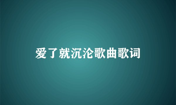 爱了就沉沦歌曲歌词