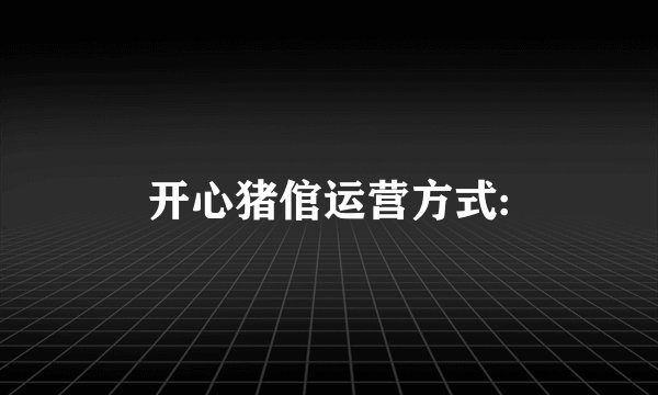 开心猪倌运营方式: