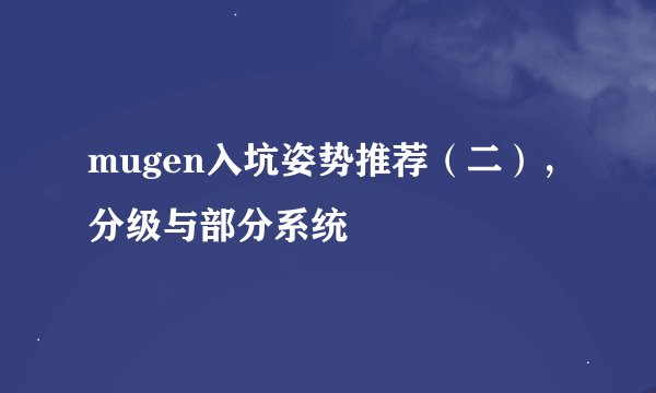 mugen入坑姿势推荐（二），分级与部分系统