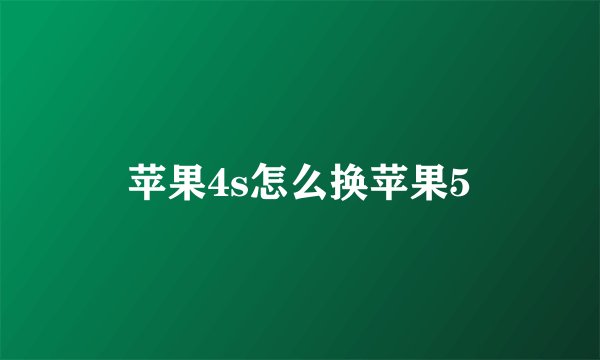 苹果4s怎么换苹果5