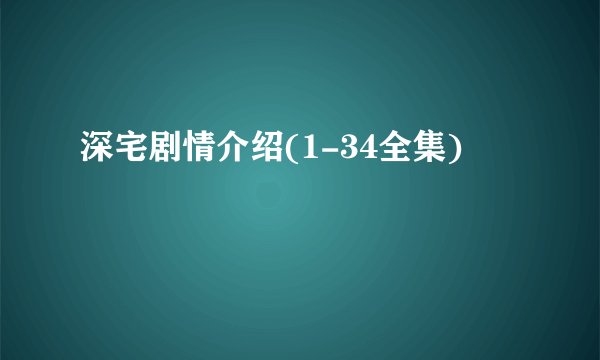 深宅剧情介绍(1-34全集)