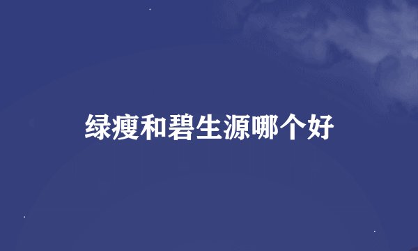 绿瘦和碧生源哪个好
