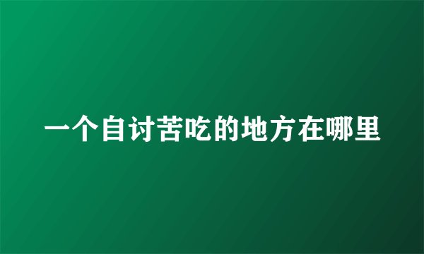 一个自讨苦吃的地方在哪里
