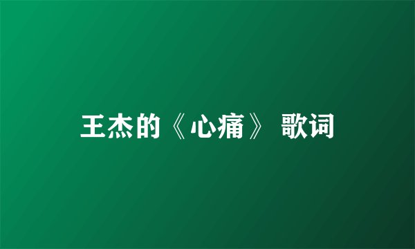 王杰的《心痛》 歌词