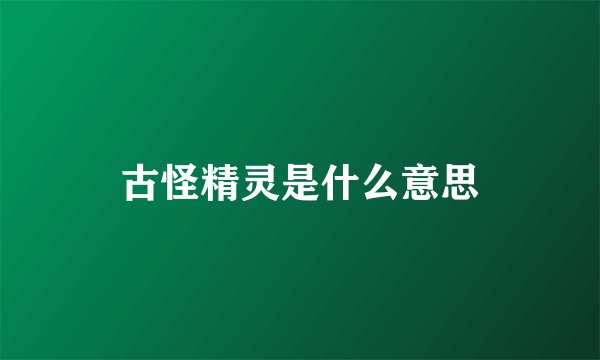 古怪精灵是什么意思