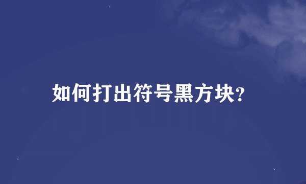如何打出符号黑方块？