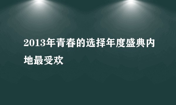 2013年青春的选择年度盛典内地最受欢
