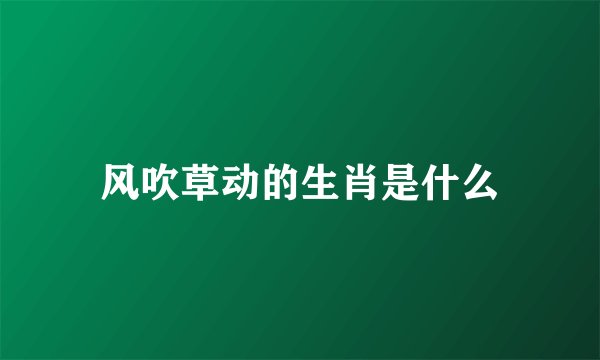 风吹草动的生肖是什么