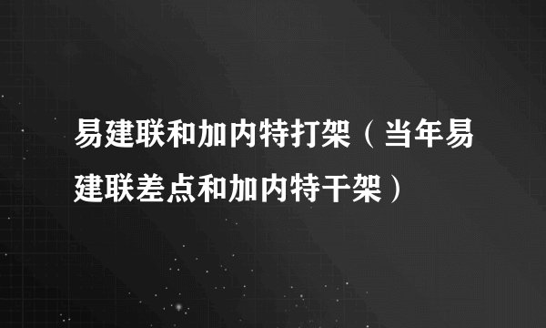 易建联和加内特打架（当年易建联差点和加内特干架）