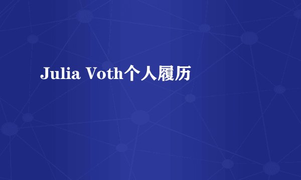 Julia Voth个人履历