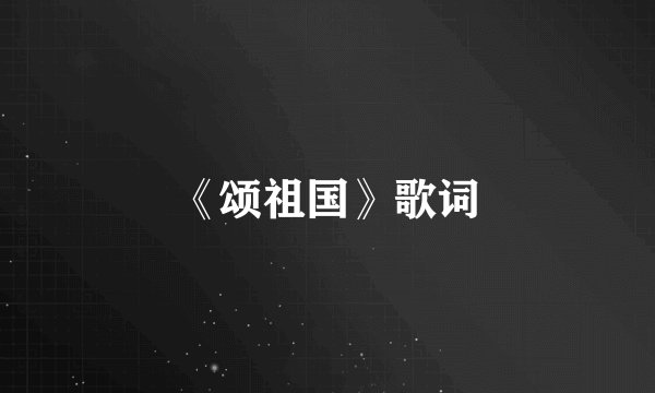 《颂祖国》歌词