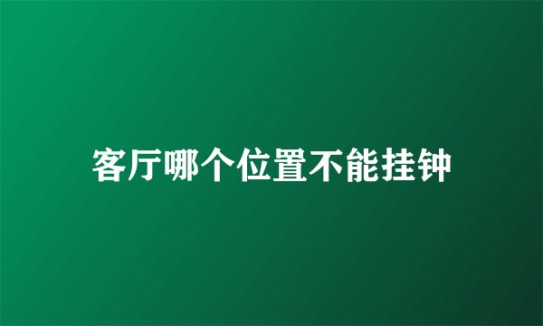 客厅哪个位置不能挂钟