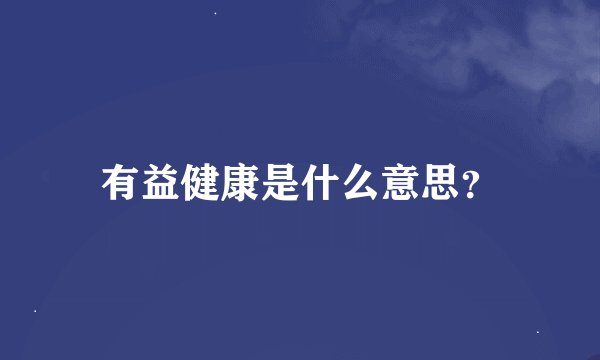 有益健康是什么意思？