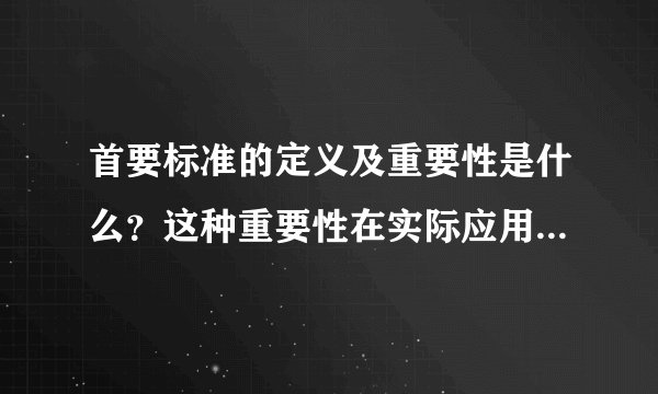 首要标准的定义及重要性是什么？这种重要性在实际应用中有哪些体现？
