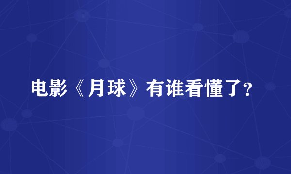 电影《月球》有谁看懂了？