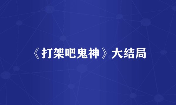 《打架吧鬼神》大结局