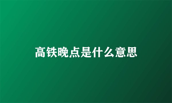 高铁晚点是什么意思