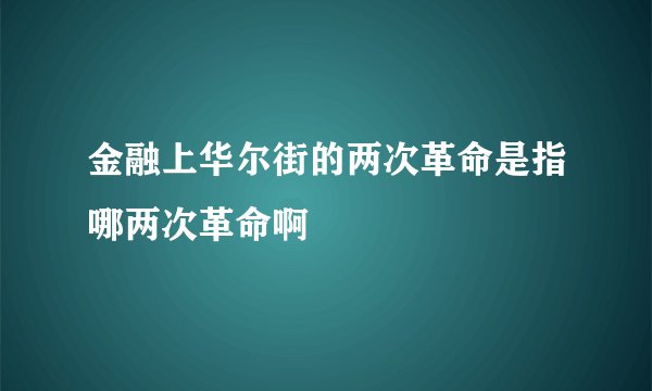 金融上华尔街的两次革命是指哪两次革命啊