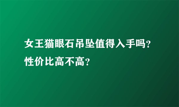 女王猫眼石吊坠值得入手吗？性价比高不高？