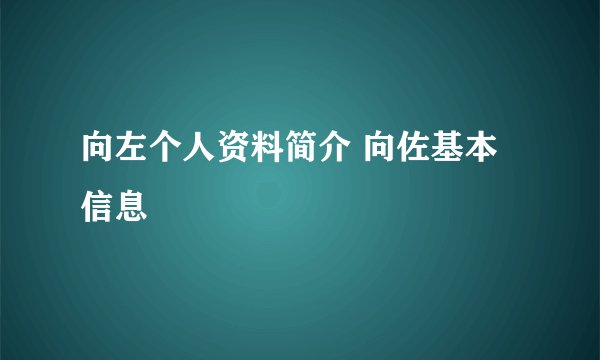 向左个人资料简介 向佐基本信息