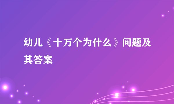 幼儿《十万个为什么》问题及其答案
