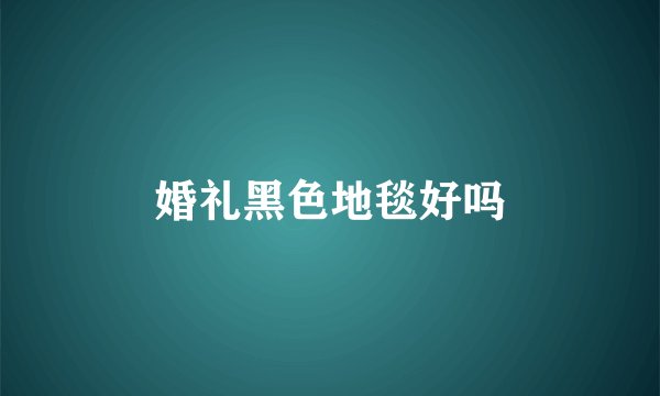 婚礼黑色地毯好吗