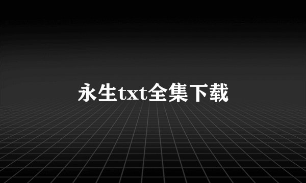 永生txt全集下载