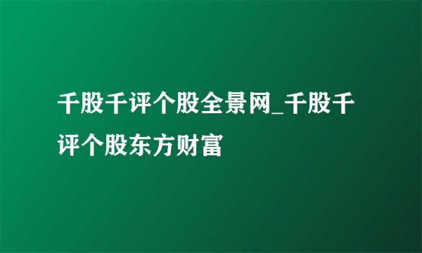 千股千评个股全景网_千股千评个股东方财富