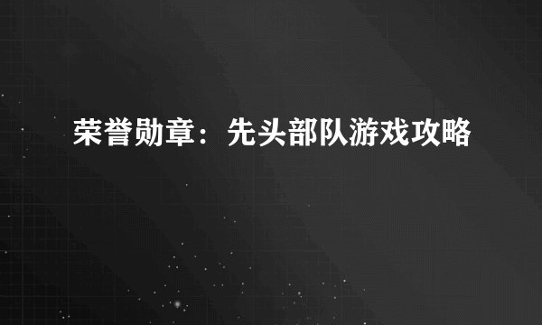 荣誉勋章：先头部队游戏攻略