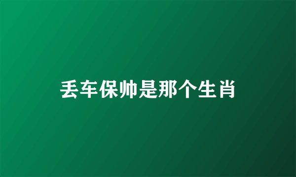 丢车保帅是那个生肖