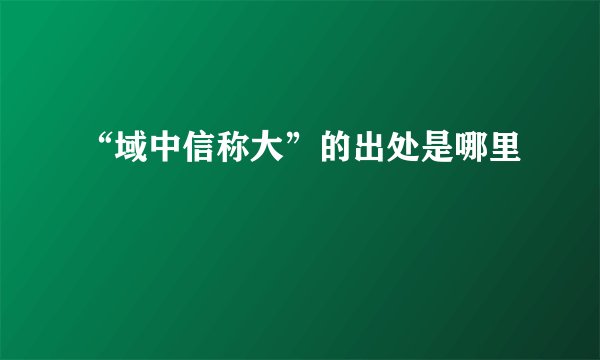 “域中信称大”的出处是哪里