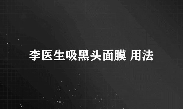李医生吸黑头面膜 用法