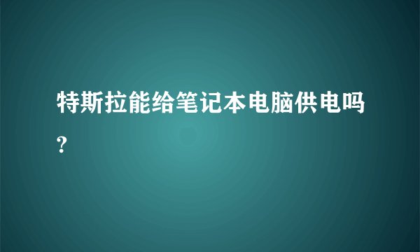 特斯拉能给笔记本电脑供电吗?
