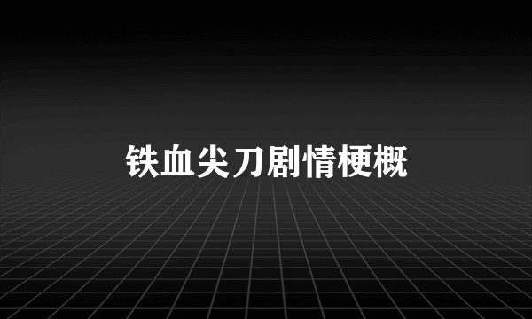 铁血尖刀剧情梗概