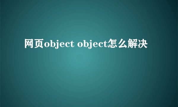 网页object object怎么解决