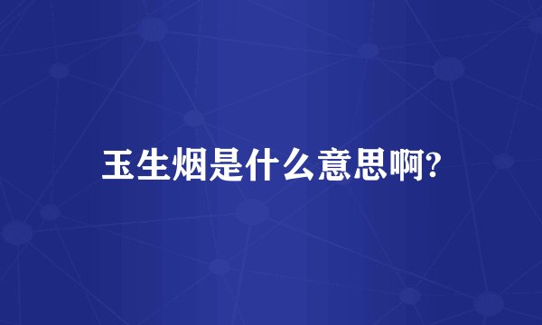 玉生烟是什么意思啊?