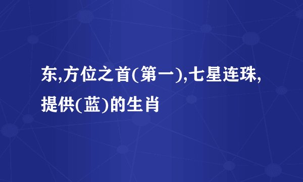 东,方位之首(第一),七星连珠,提供(蓝)的生肖