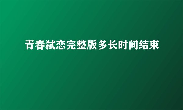 青春弑恋完整版多长时间结束