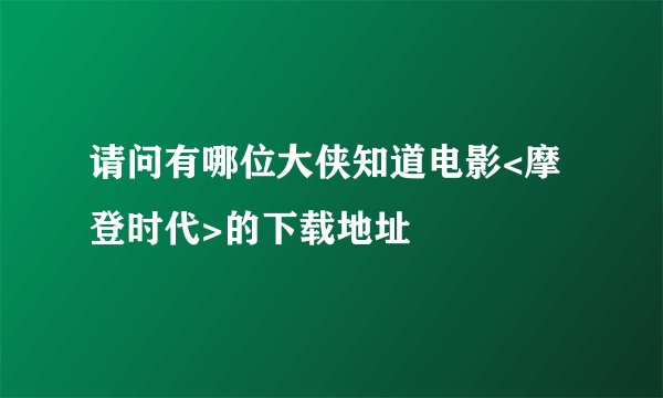 请问有哪位大侠知道电影<摩登时代>的下载地址