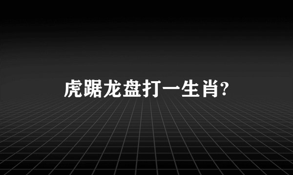 虎踞龙盘打一生肖?