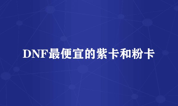 DNF最便宜的紫卡和粉卡